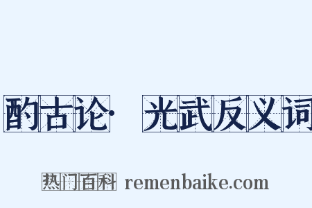 酌古论·光武反义词是什么意思的图片